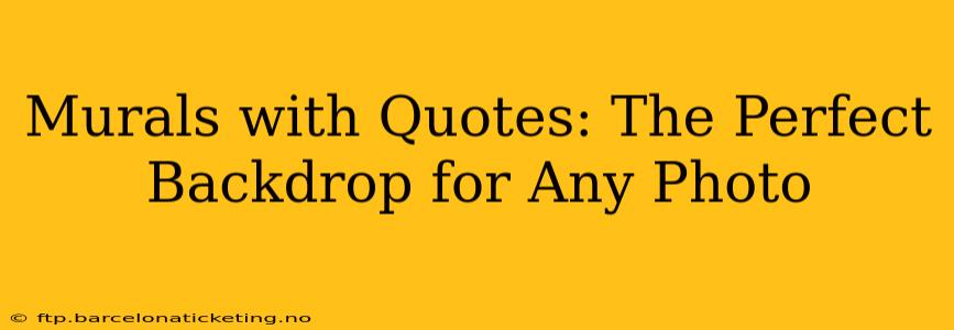 Murals with Quotes: The Perfect Backdrop for Any Photo