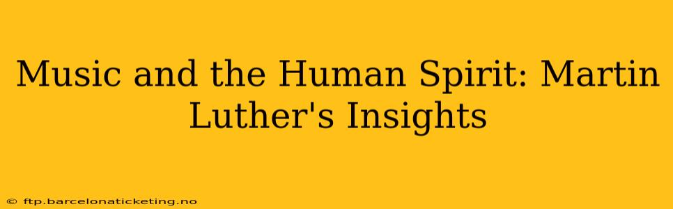 Music and the Human Spirit: Martin Luther's Insights