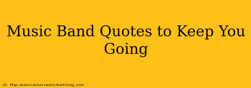 Music Band Quotes to Keep You Going