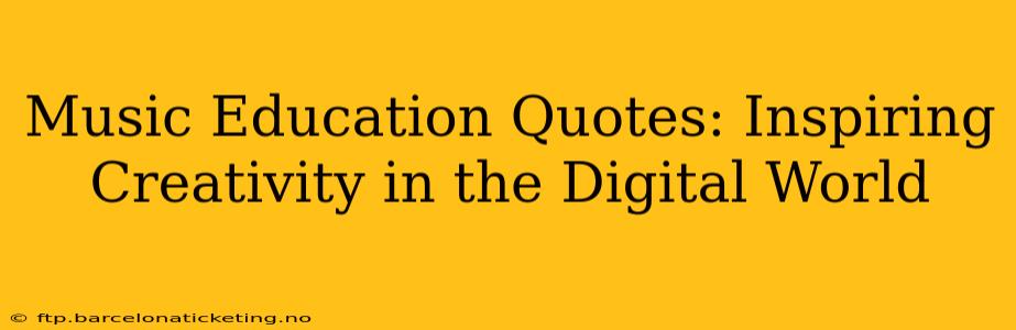 Music Education Quotes: Inspiring Creativity in the Digital World