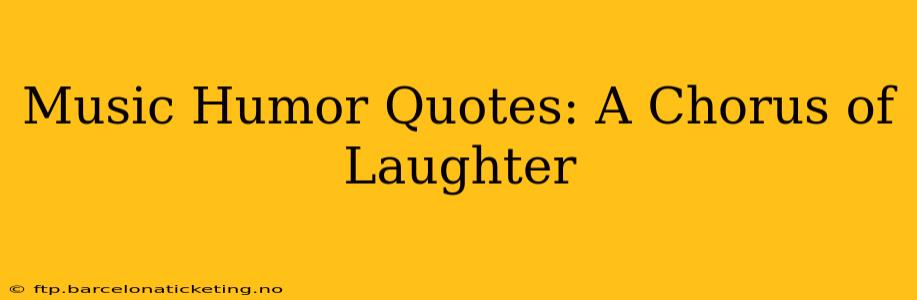 Music Humor Quotes: A Chorus of Laughter