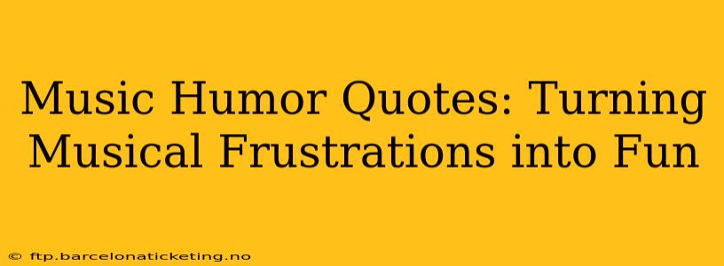 Music Humor Quotes: Turning Musical Frustrations into Fun