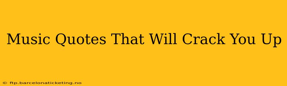 Music Quotes That Will Crack You Up