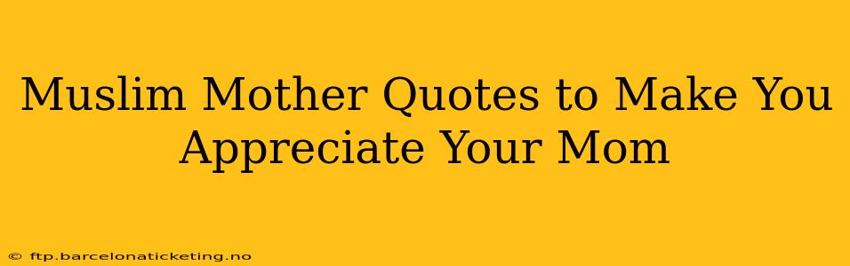 Muslim Mother Quotes to Make You Appreciate Your Mom
