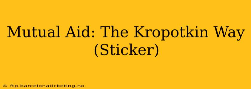 Mutual Aid: The Kropotkin Way (Sticker)