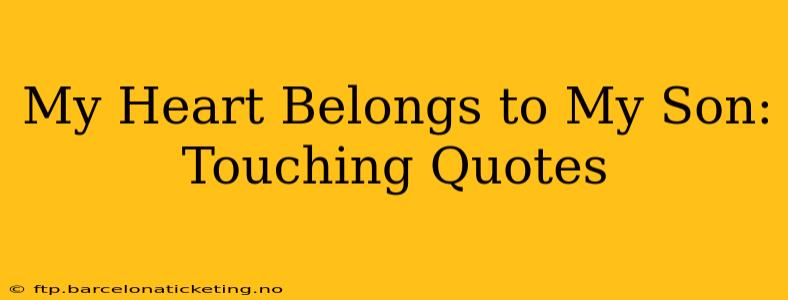 My Heart Belongs to My Son: Touching Quotes