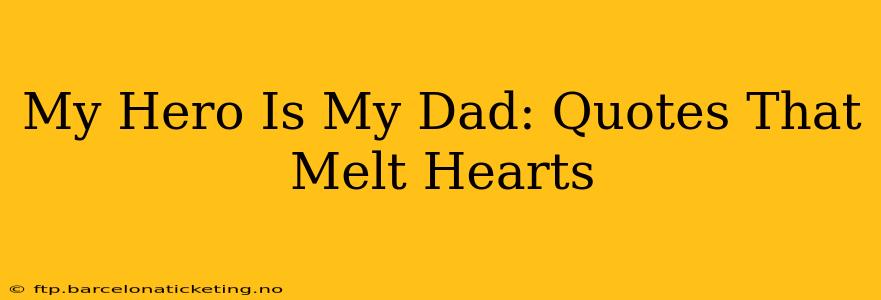 My Hero Is My Dad: Quotes That Melt Hearts