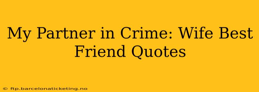 My Partner in Crime: Wife Best Friend Quotes