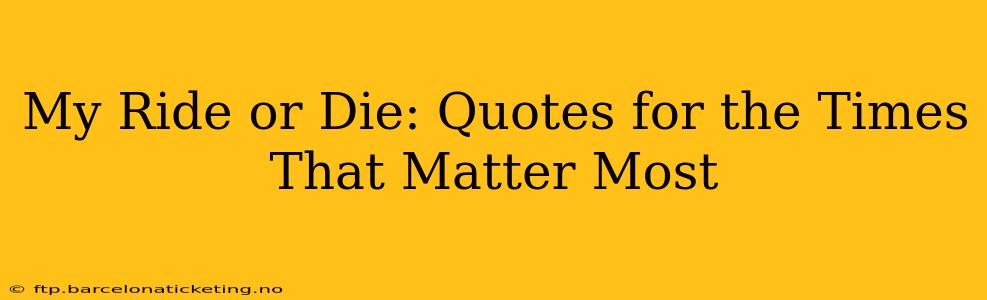 My Ride or Die: Quotes for the Times That Matter Most