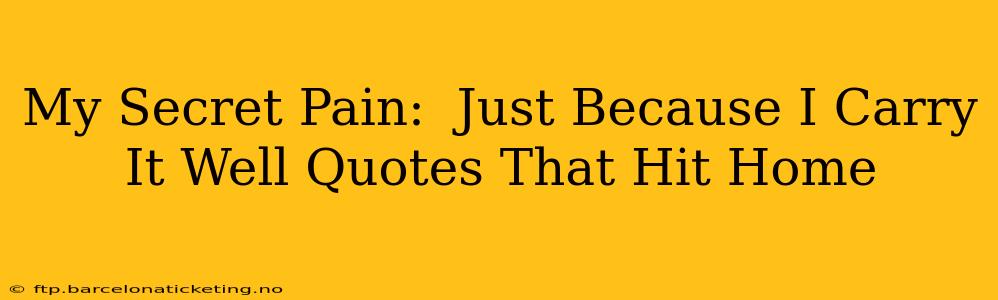 My Secret Pain:  Just Because I Carry It Well Quotes That Hit Home