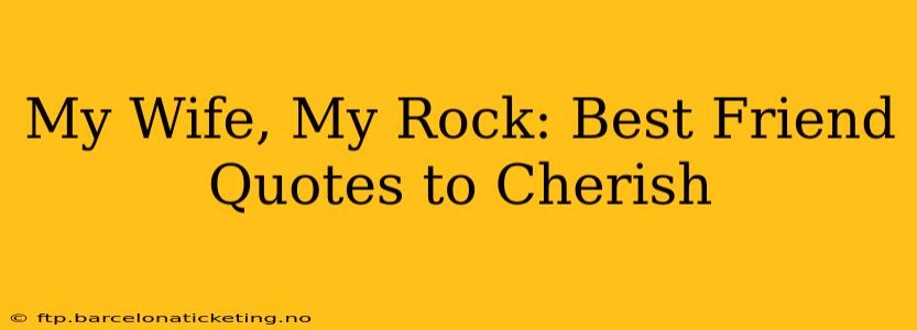 My Wife, My Rock: Best Friend Quotes to Cherish