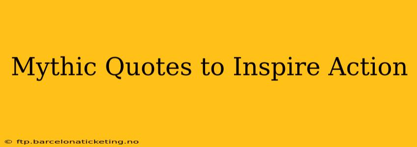 Mythic Quotes to Inspire Action