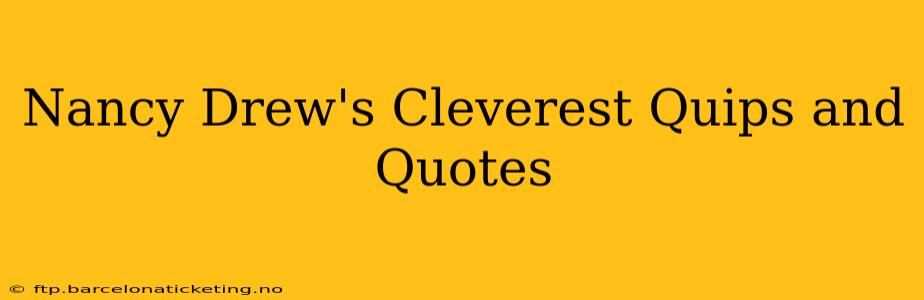 Nancy Drew's Cleverest Quips and Quotes