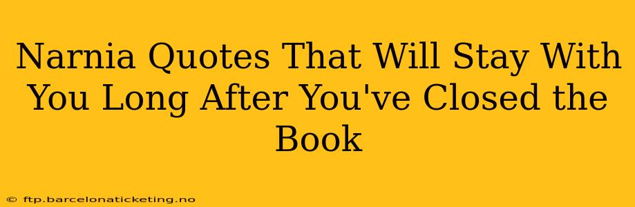 Narnia Quotes That Will Stay With You Long After You've Closed the Book