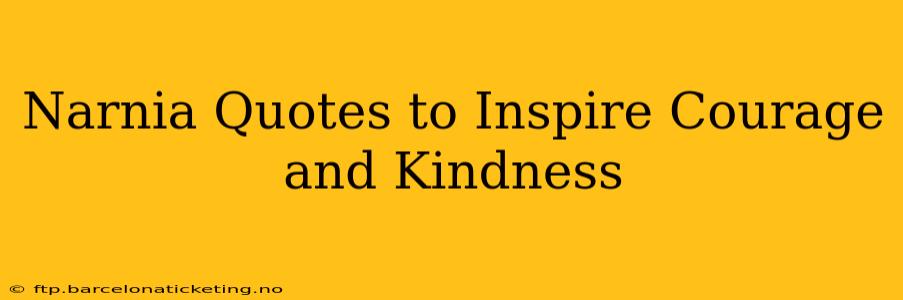 Narnia Quotes to Inspire Courage and Kindness