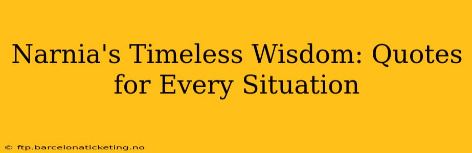 Narnia's Timeless Wisdom: Quotes for Every Situation