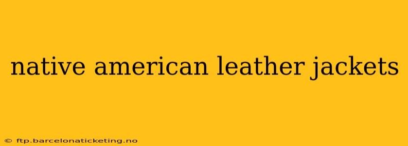 native american leather jackets