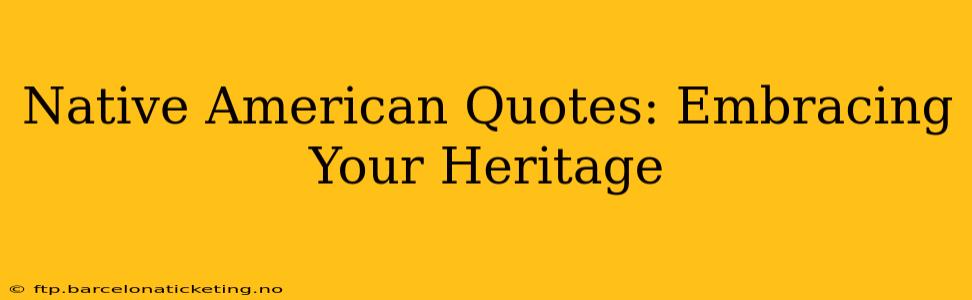 Native American Quotes: Embracing Your Heritage