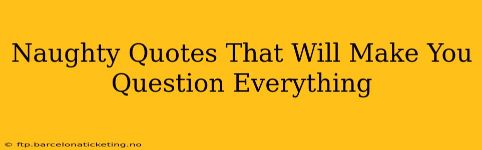 Naughty Quotes That Will Make You Question Everything