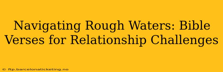 Navigating Rough Waters: Bible Verses for Relationship Challenges