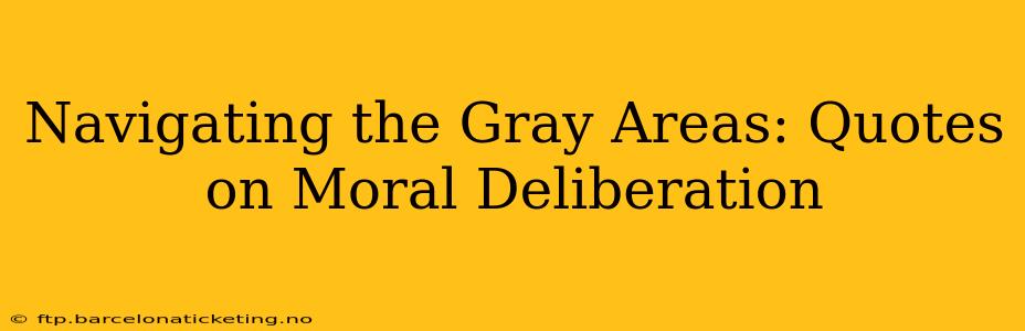 Navigating the Gray Areas: Quotes on Moral Deliberation
