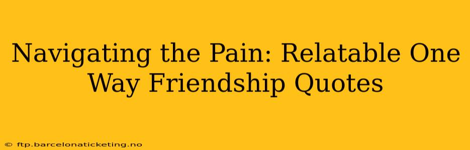 Navigating the Pain: Relatable One Way Friendship Quotes