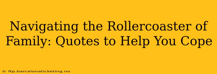 Navigating the Rollercoaster of Family: Quotes to Help You Cope