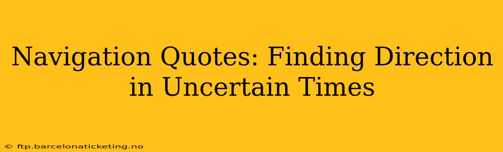 Navigation Quotes: Finding Direction in Uncertain Times
