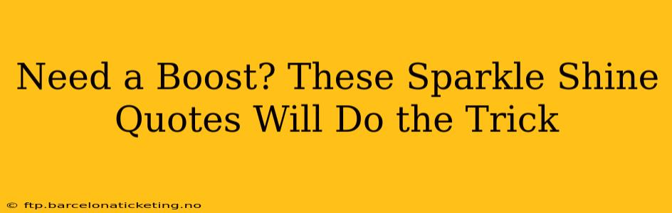 Need a Boost? These Sparkle Shine Quotes Will Do the Trick