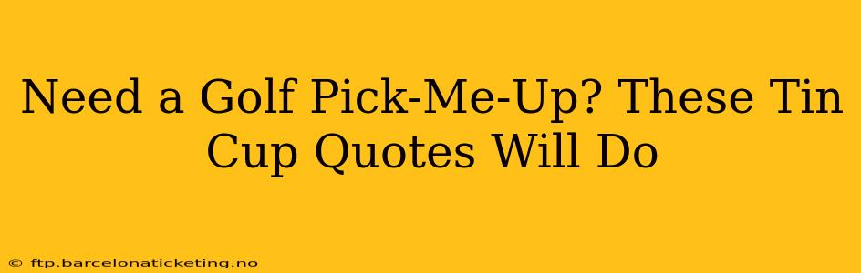 Need a Golf Pick-Me-Up? These Tin Cup Quotes Will Do