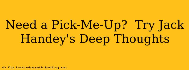 Need a Pick-Me-Up?  Try Jack Handey's Deep Thoughts