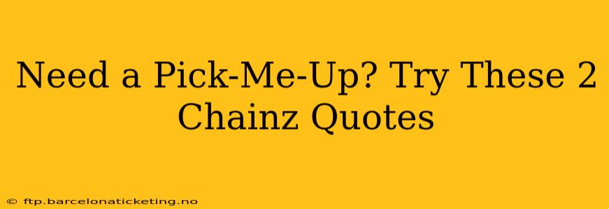 Need a Pick-Me-Up? Try These 2 Chainz Quotes
