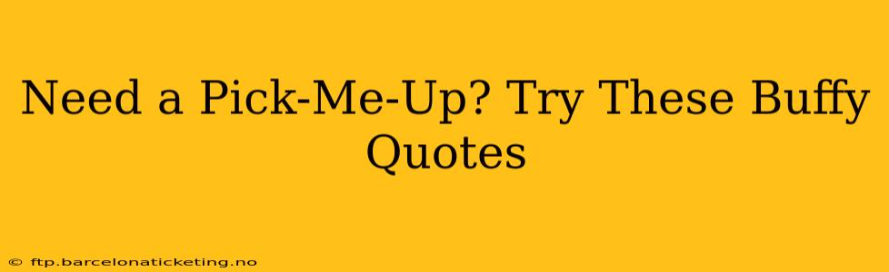 Need a Pick-Me-Up? Try These Buffy Quotes