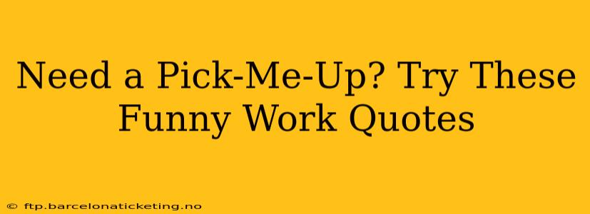 Need a Pick-Me-Up? Try These Funny Work Quotes