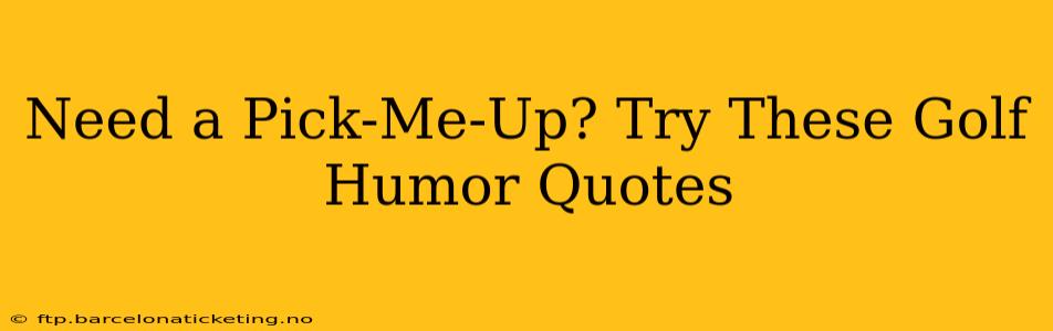 Need a Pick-Me-Up? Try These Golf Humor Quotes