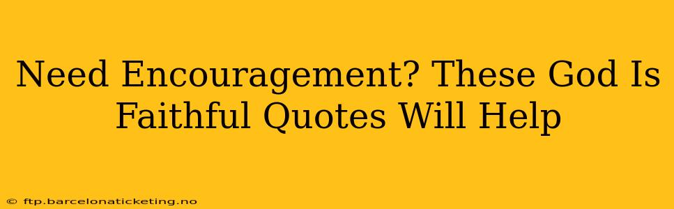 Need Encouragement? These God Is Faithful Quotes Will Help