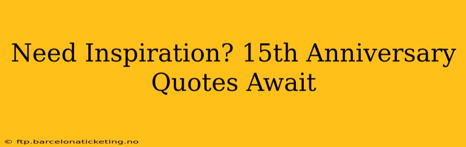 Need Inspiration? 15th Anniversary Quotes Await