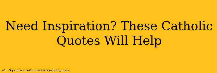Need Inspiration? These Catholic Quotes Will Help