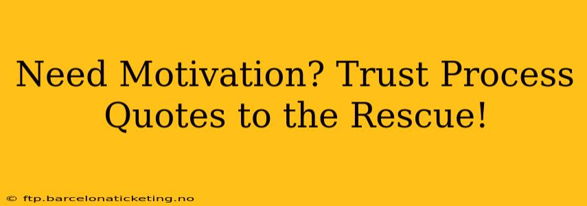 Need Motivation? Trust Process Quotes to the Rescue!