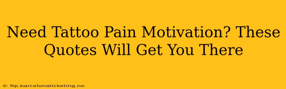 Need Tattoo Pain Motivation? These Quotes Will Get You There
