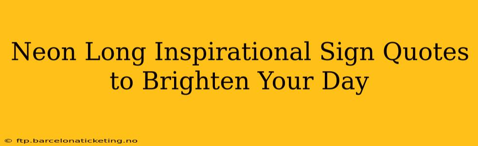 Neon Long Inspirational Sign Quotes to Brighten Your Day
