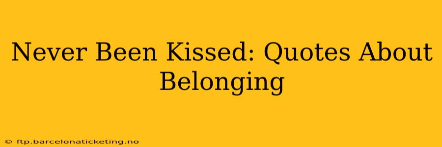 Never Been Kissed: Quotes About Belonging