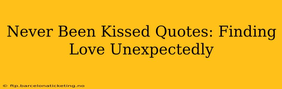Never Been Kissed Quotes: Finding Love Unexpectedly