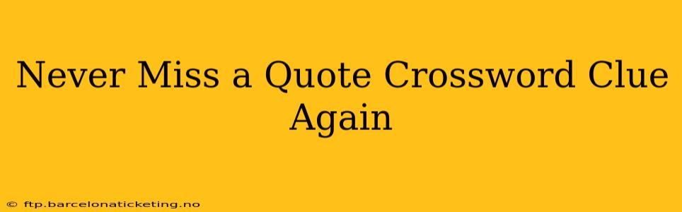 Never Miss a Quote Crossword Clue Again