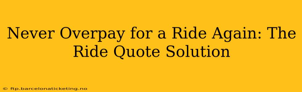 Never Overpay for a Ride Again: The Ride Quote Solution