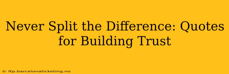Never Split the Difference: Quotes for Building Trust
