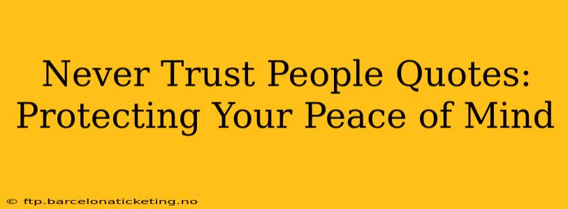 Never Trust People Quotes: Protecting Your Peace of Mind