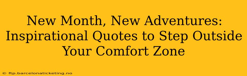 New Month, New Adventures: Inspirational Quotes to Step Outside Your Comfort Zone