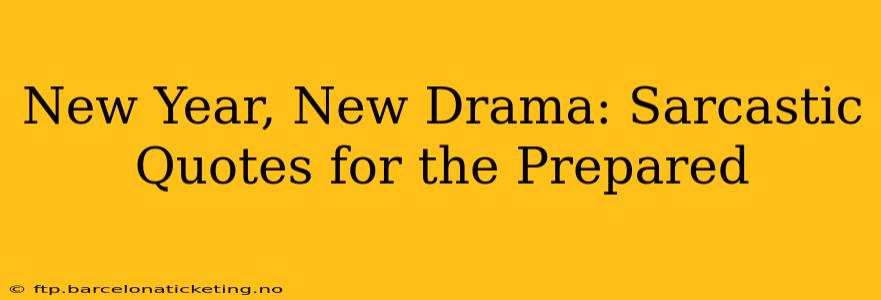 New Year, New Drama: Sarcastic Quotes for the Prepared