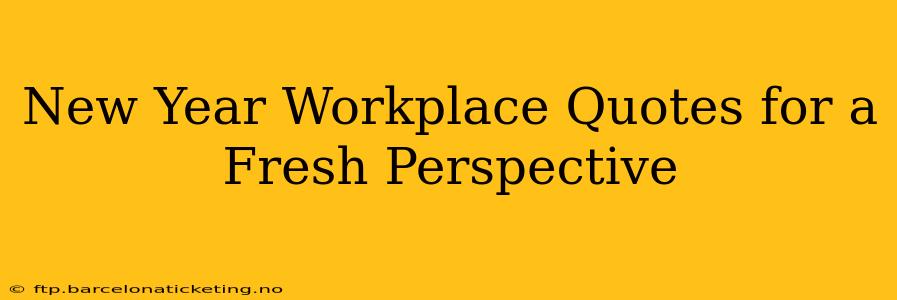 New Year Workplace Quotes for a Fresh Perspective